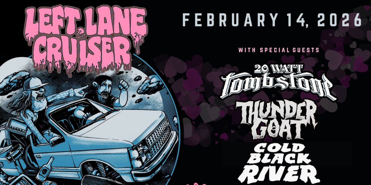 Left Lane Cruiser with 20 Watt Tombstone, Thundergoat & Cold Black River at High Noon Saloon on February 14, 2026