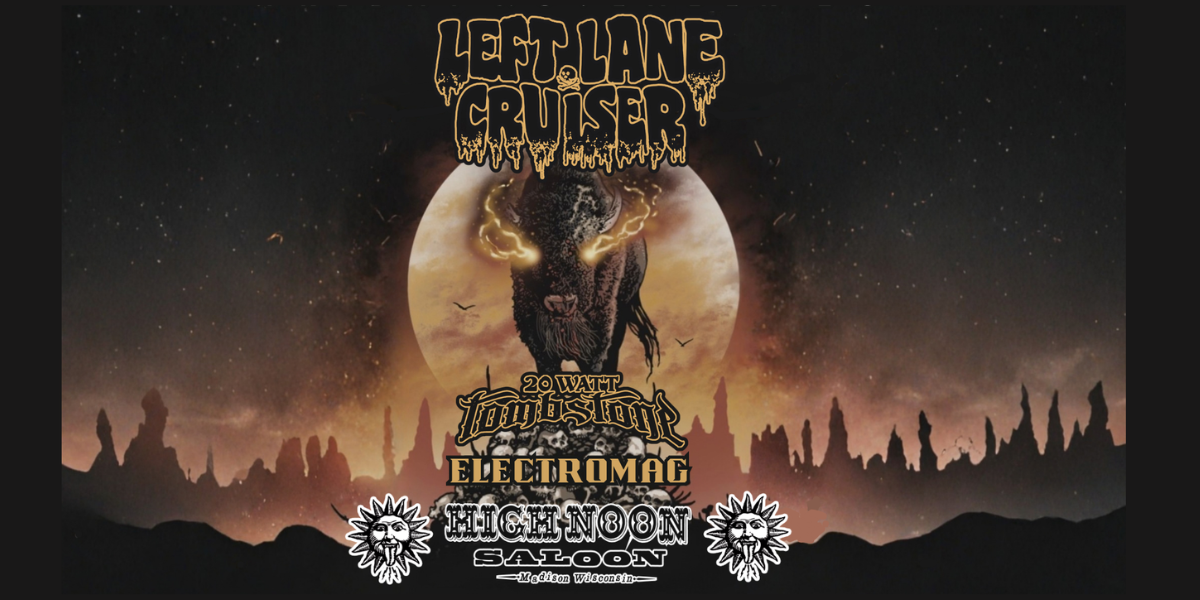 Left Lane Cruiser, 20 Watt Tombstone & Electromag at High Noon Saloon on November 20, 2026
